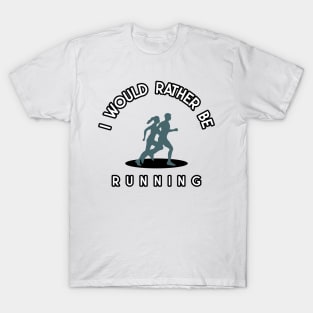 I would rather be running T-Shirt